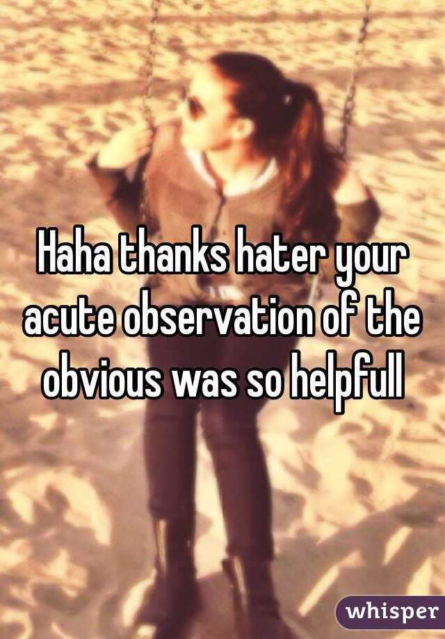 Haha thanks hater your acute observation of the obvious was so helpfull