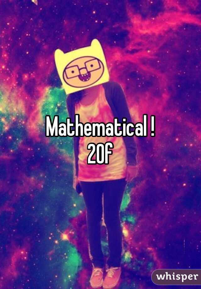 Mathematical ! 
20f 
