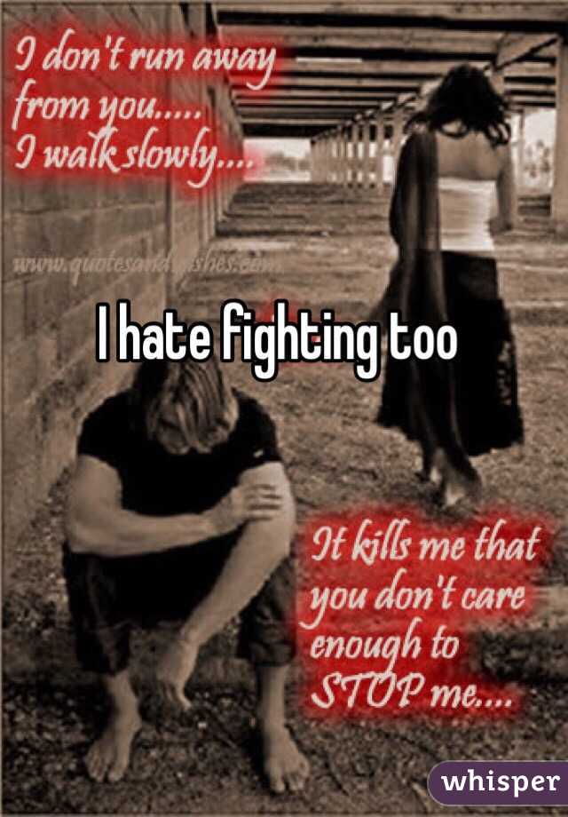 I hate fighting too 