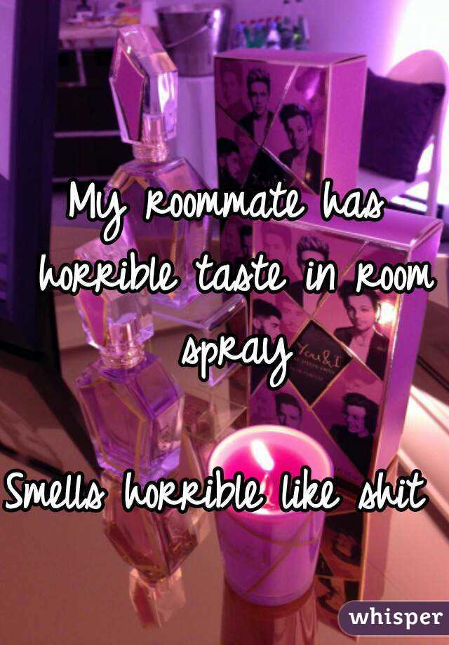 My roommate has horrible taste in room spray

Smells horrible like shit 