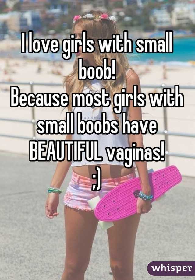 I love girls with small boob!
Because most girls with small boobs have BEAUTIFUL vaginas!
;)