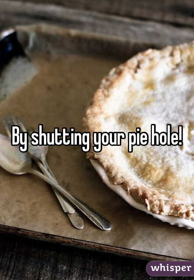 By shutting your pie hole!
