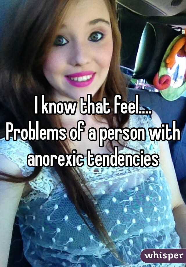 I know that feel.... Problems of a person with anorexic tendencies