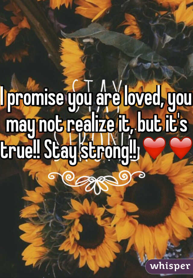 I promise you are loved, you may not realize it, but it's true!! Stay strong!! ❤️❤️