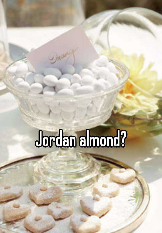 Jordan almond?