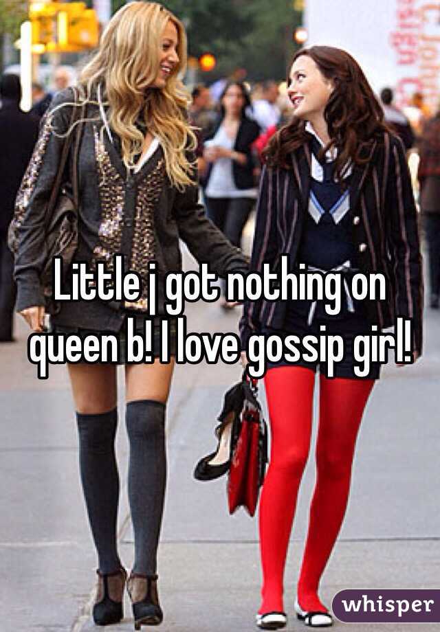 Little j got nothing on queen b! I love gossip girl! 