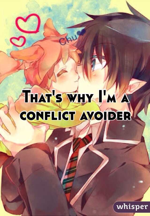 That's why I'm a conflict avoider 