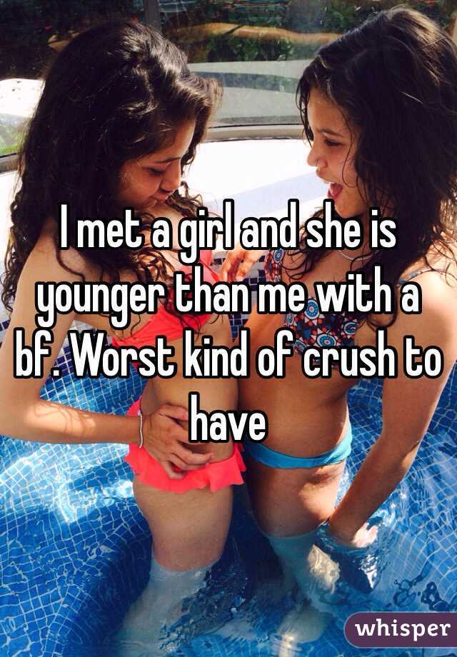 I met a girl and she is younger than me with a bf. Worst kind of crush to have