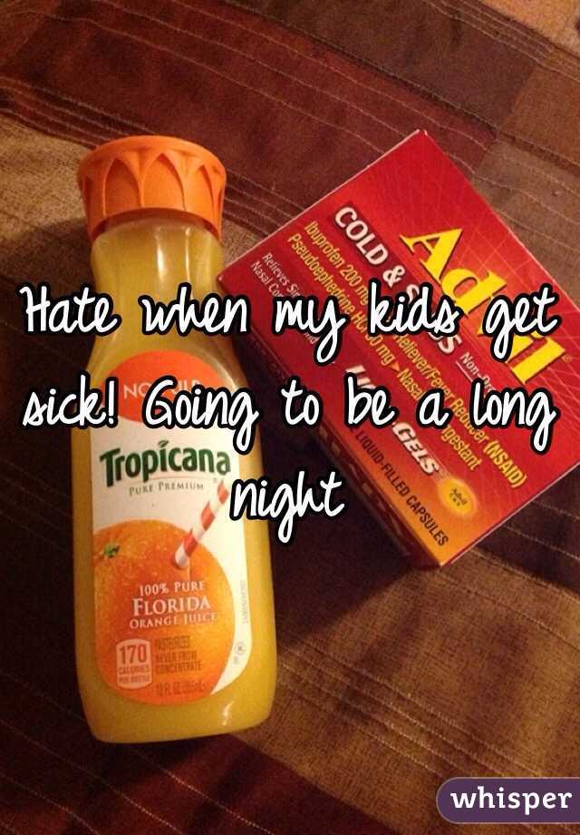 Hate when my kids get sick! Going to be a long night 