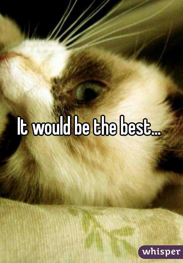 It would be the best... 