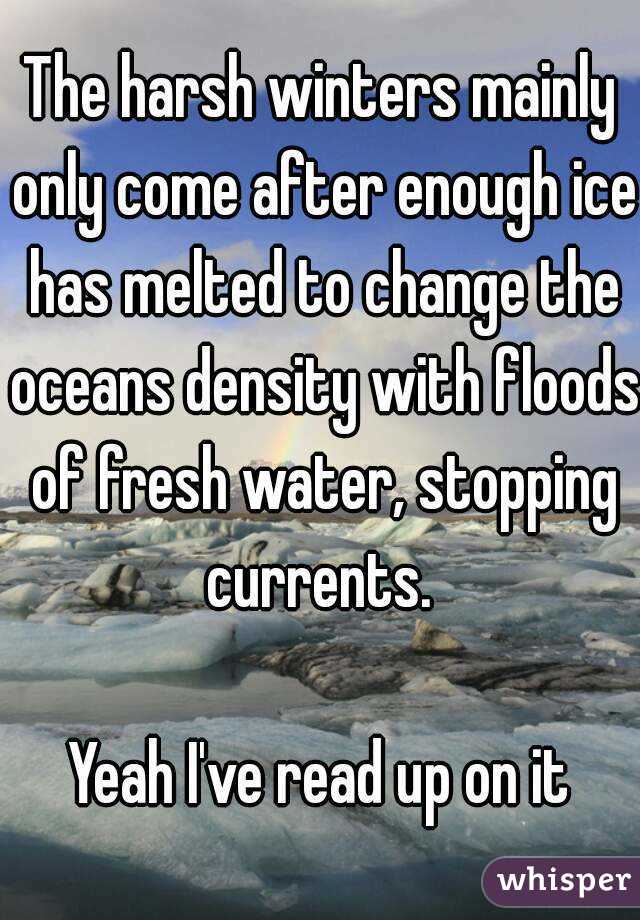 The harsh winters mainly only come after enough ice has melted to change the oceans density with floods of fresh water, stopping currents. 

Yeah I've read up on it