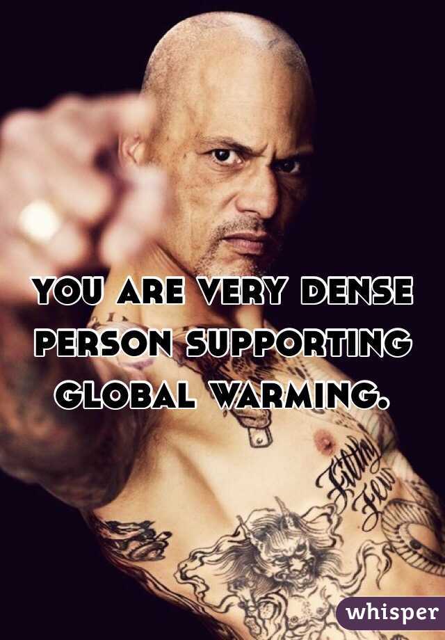 you are very dense person supporting global warming. 