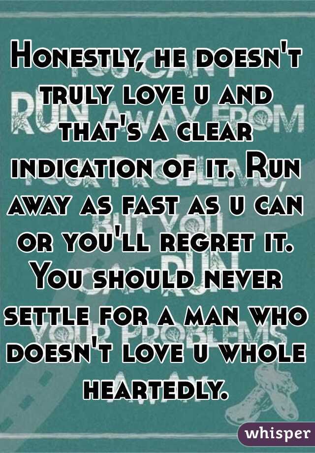 Honestly, he doesn't truly love u and that's a clear indication of it. Run away as fast as u can or you'll regret it. You should never settle for a man who doesn't love u whole heartedly. 