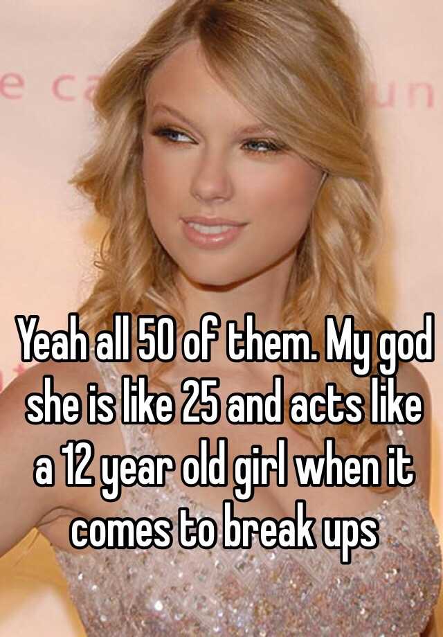 yeah-all-50-of-them-my-god-she-is-like-25-and-acts-like-a-12-year-old