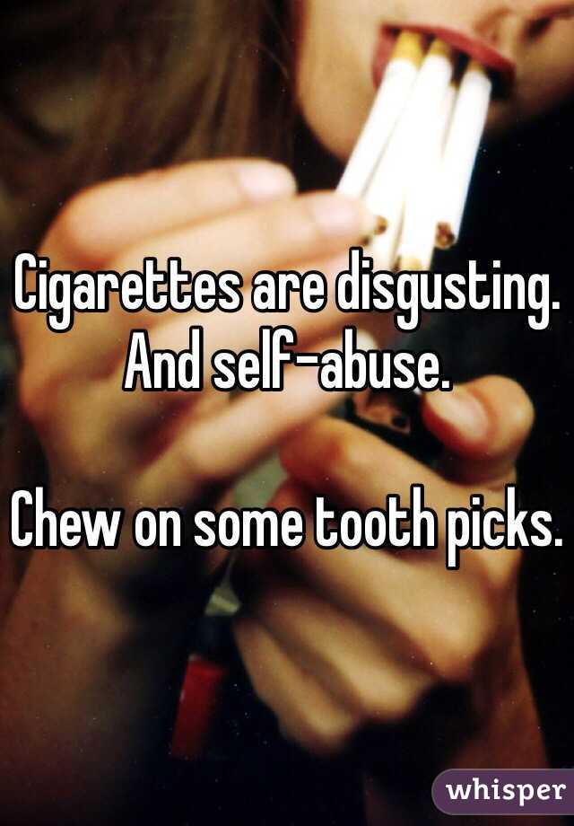 Cigarettes are disgusting. And self-abuse.

Chew on some tooth picks. 