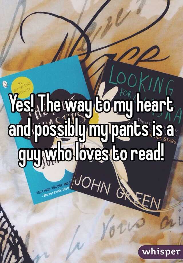 Yes! The way to my heart and possibly my pants is a guy who loves to read! 