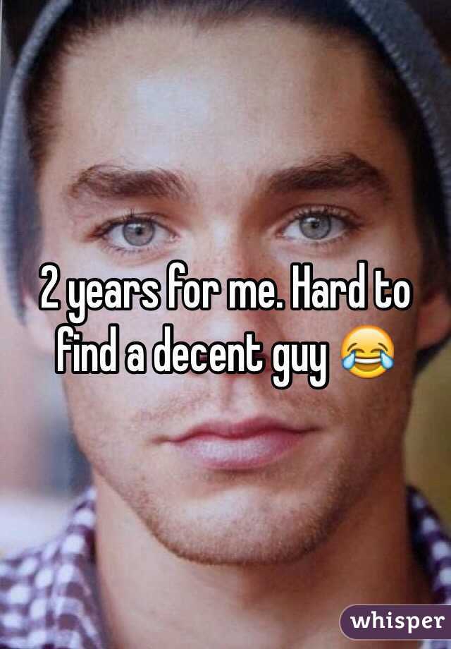 2 years for me. Hard to find a decent guy 😂