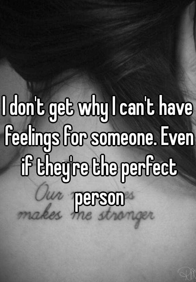 i-don-t-get-why-i-can-t-have-feelings-for-someone-even-if-they-re-the