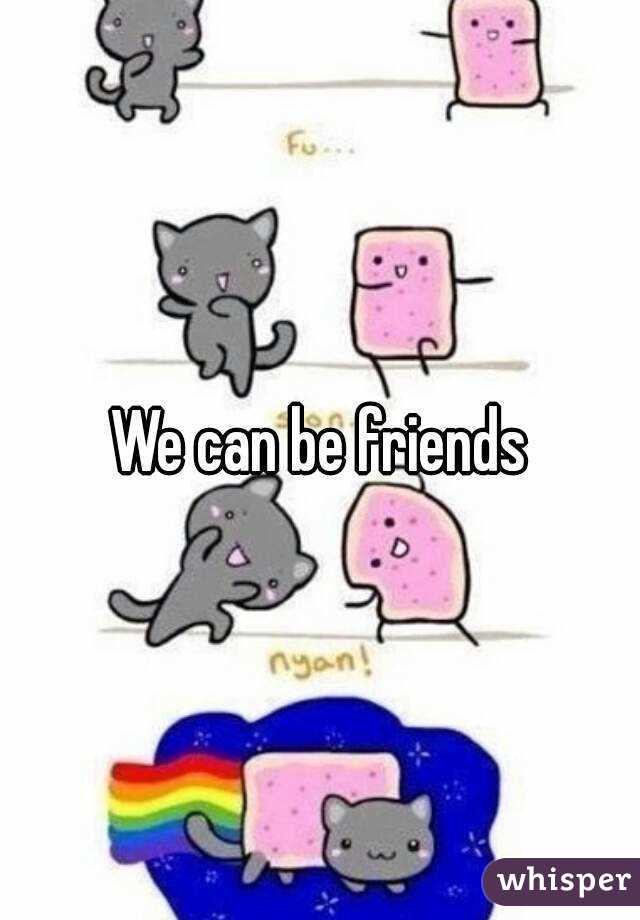 We can be friends