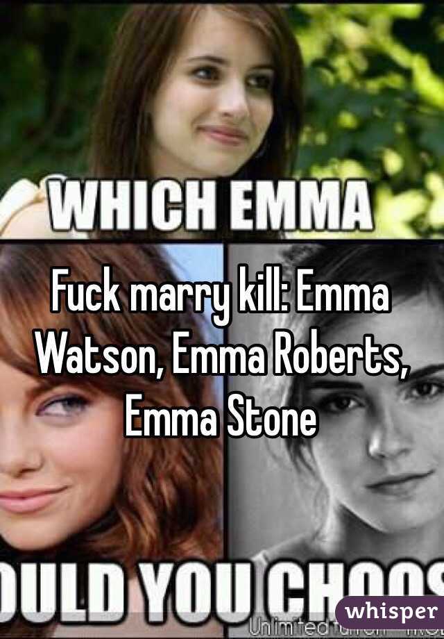 Emma Stone Porn Meme - Fuck marry kill: Emma Watson, Emma Roberts, Emma Stone