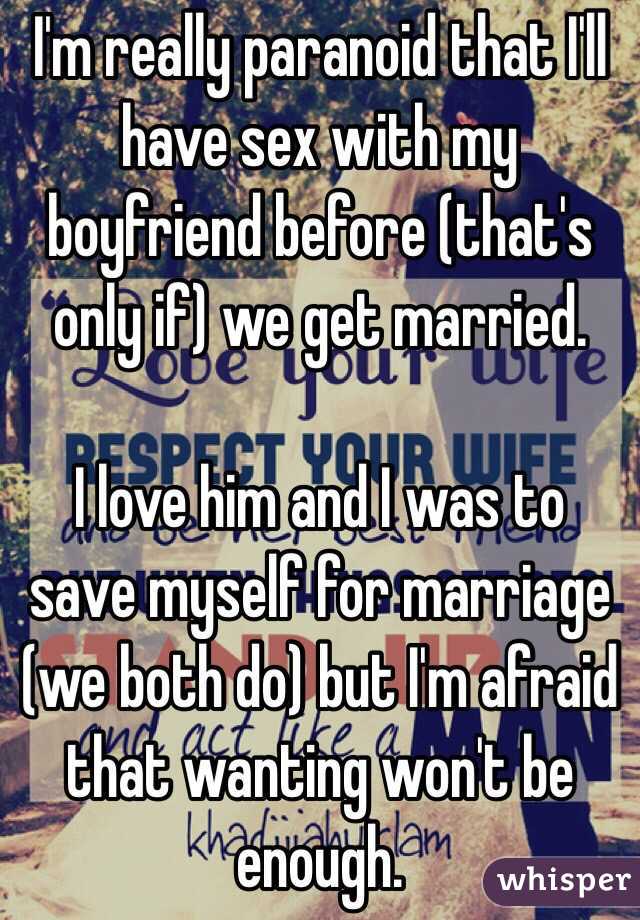 I'm really paranoid that I'll have sex with my boyfriend before (that's only if) we get married. 

I love him and I was to save myself for marriage (we both do) but I'm afraid that wanting won't be enough.