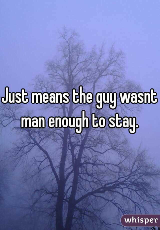 Just means the guy wasnt man enough to stay. 