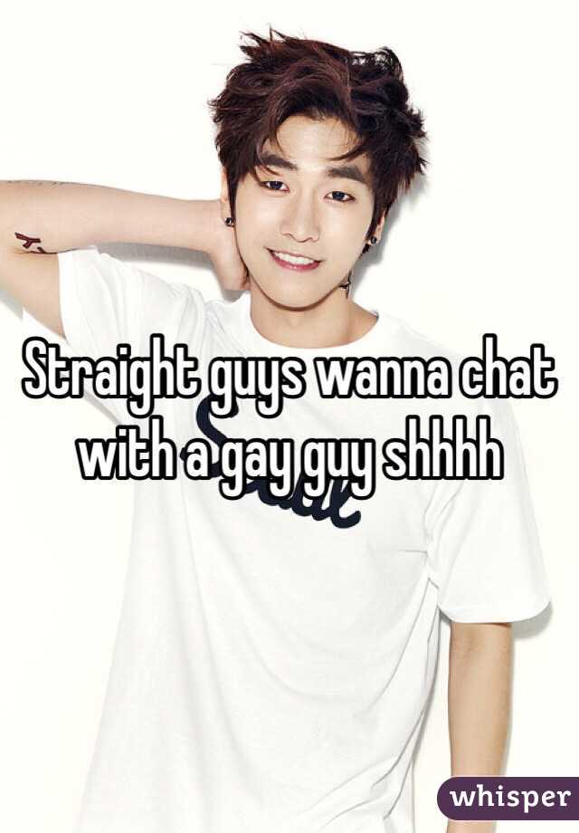 Straight guys wanna chat with a gay guy shhhh