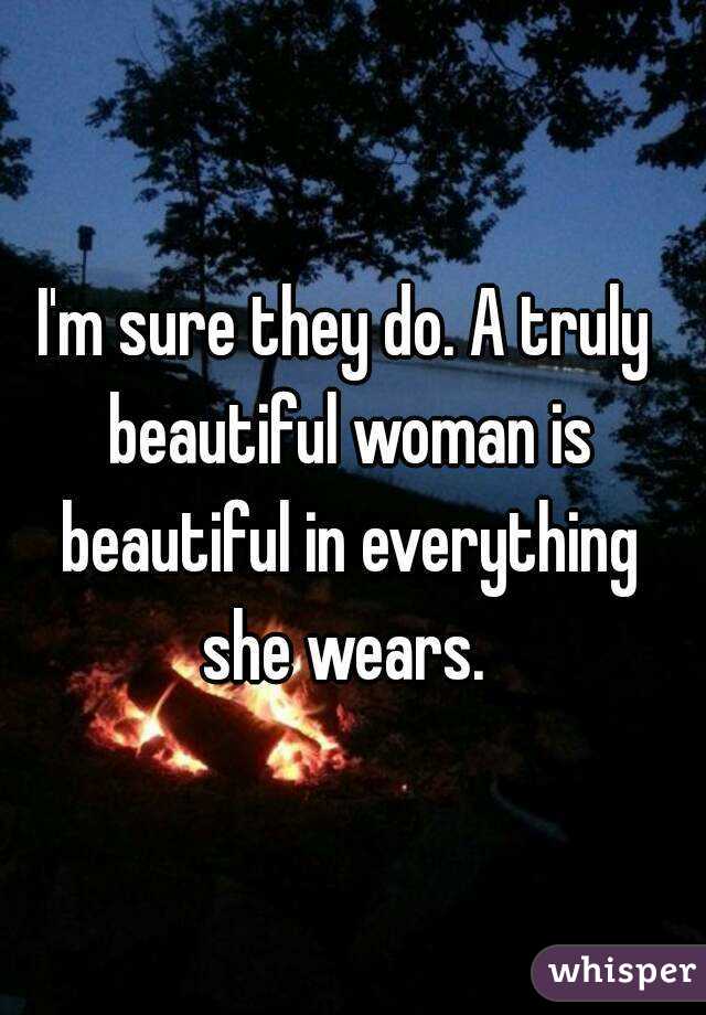 I'm sure they do. A truly beautiful woman is beautiful in everything she wears. 