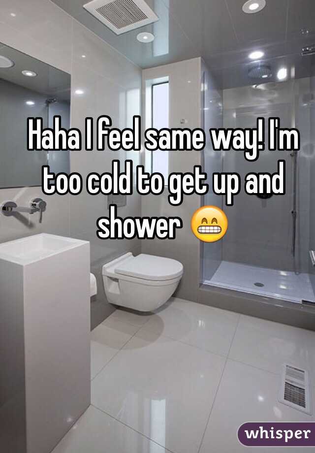 Haha I feel same way! I'm too cold to get up and shower 😁