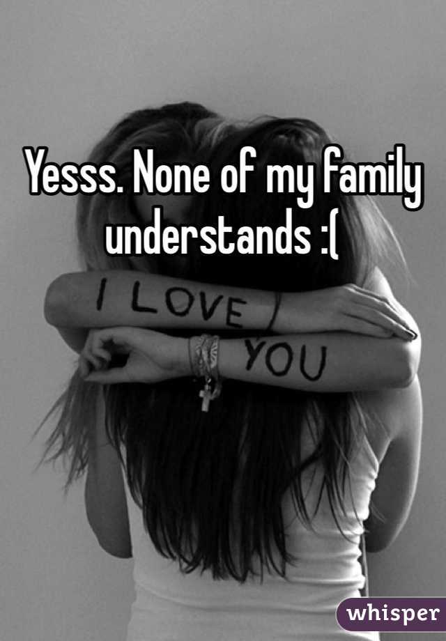 Yesss. None of my family understands :(
