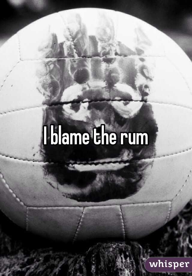 I blame the rum