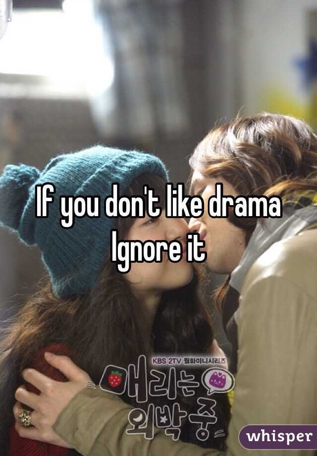 If you don't like drama 
Ignore it 