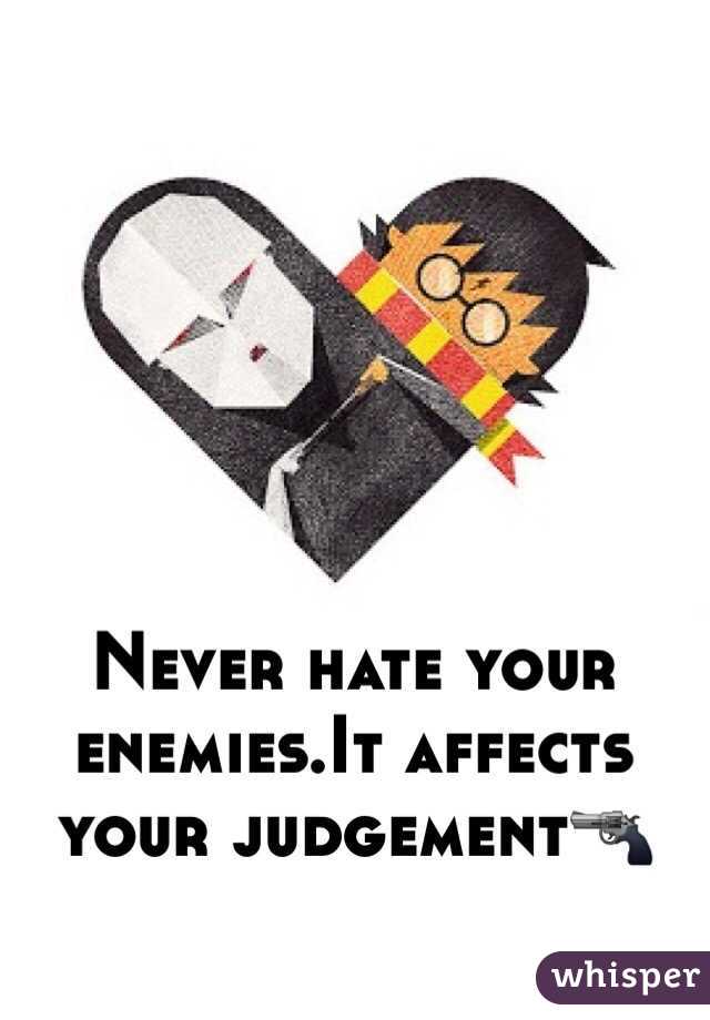 Never hate your enemies.It affects your judgement🔫