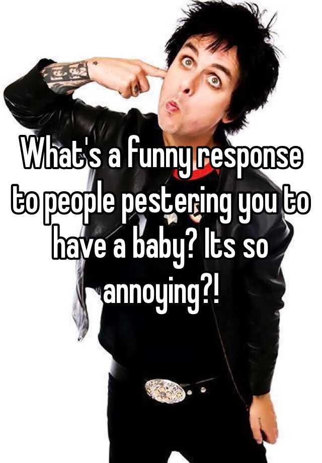 what-s-a-funny-response-to-people-pestering-you-to-have-a-baby-its-so