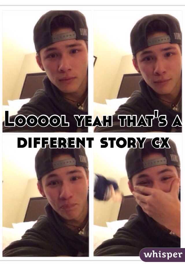 Looool yeah that's a different story cx