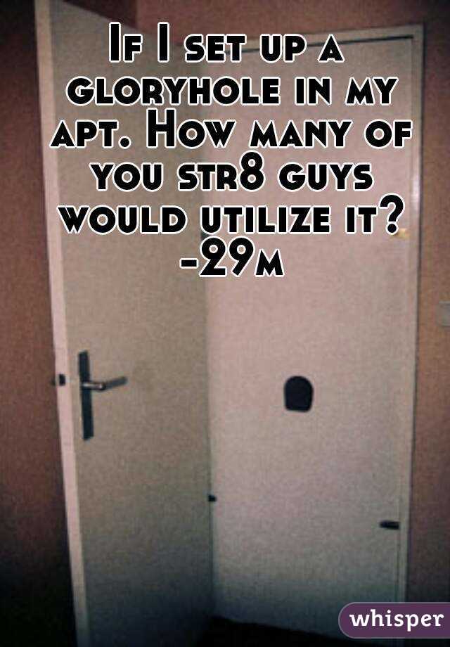 If I Set Up A Gloryhole In My Apt How Many Of You Str8 Guys Would Utilize It 29m