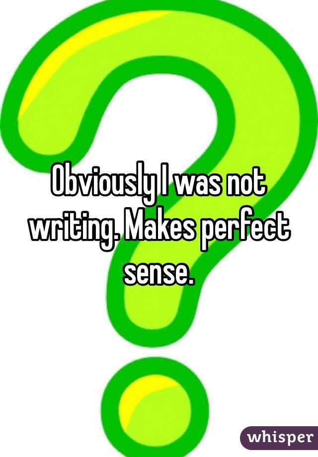 Obviously I was not writing. Makes perfect sense.