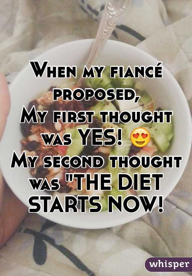 When my fiancé proposed,
My first thought was YES! 😍
My second thought was "THE DIET STARTS NOW! 