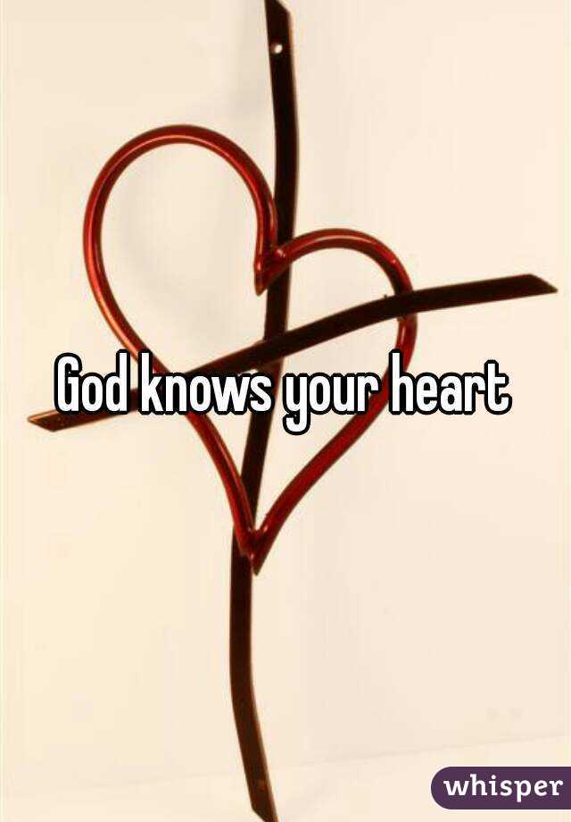 God knows your heart