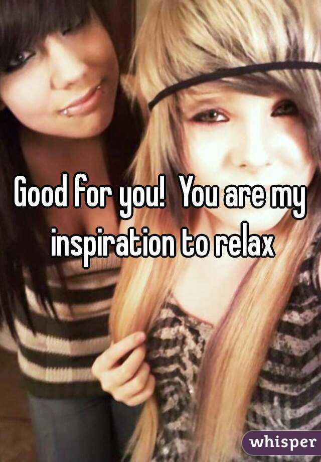 Good for you!  You are my inspiration to relax