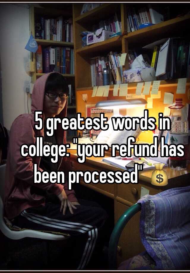 5-greatest-words-in-college-your-refund-has-been-processed