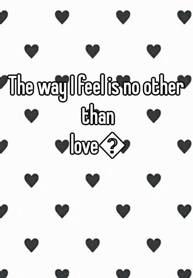 the-way-i-feel-is-no-other-than-love