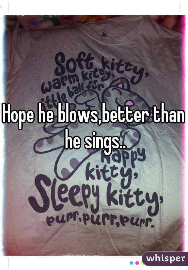 Hope he blows,better than he sings..