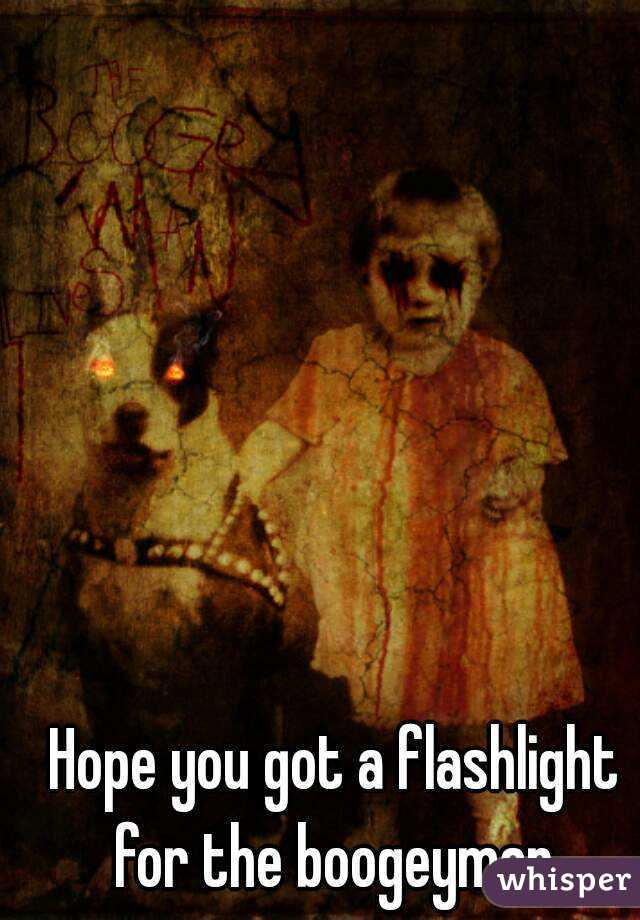 Hope you got a flashlight for the boogeyman 