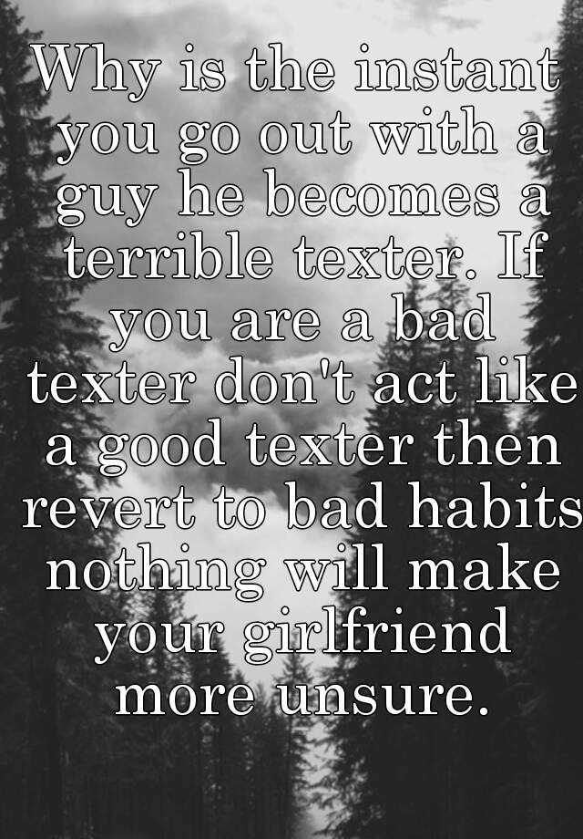 why-is-the-instant-you-go-out-with-a-guy-he-becomes-a-terrible-texter