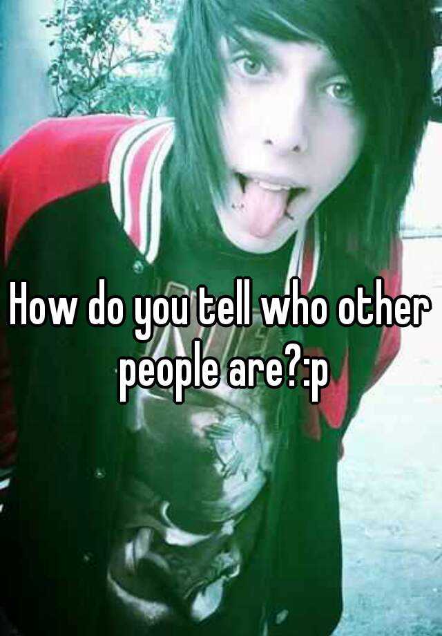 how-do-you-tell-who-other-people-are-p