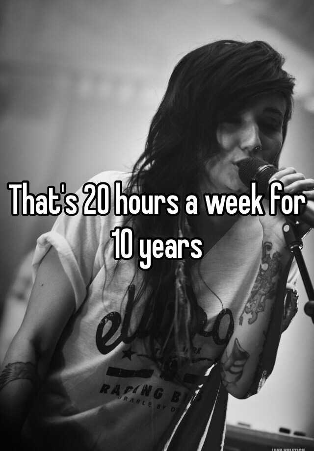 that-s-20-hours-a-week-for-10-years