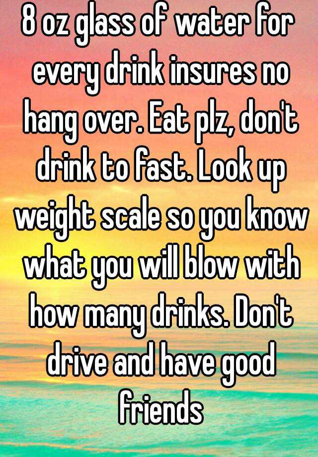 8-oz-glass-of-water-for-every-drink-insures-no-hang-over-eat-plz-don