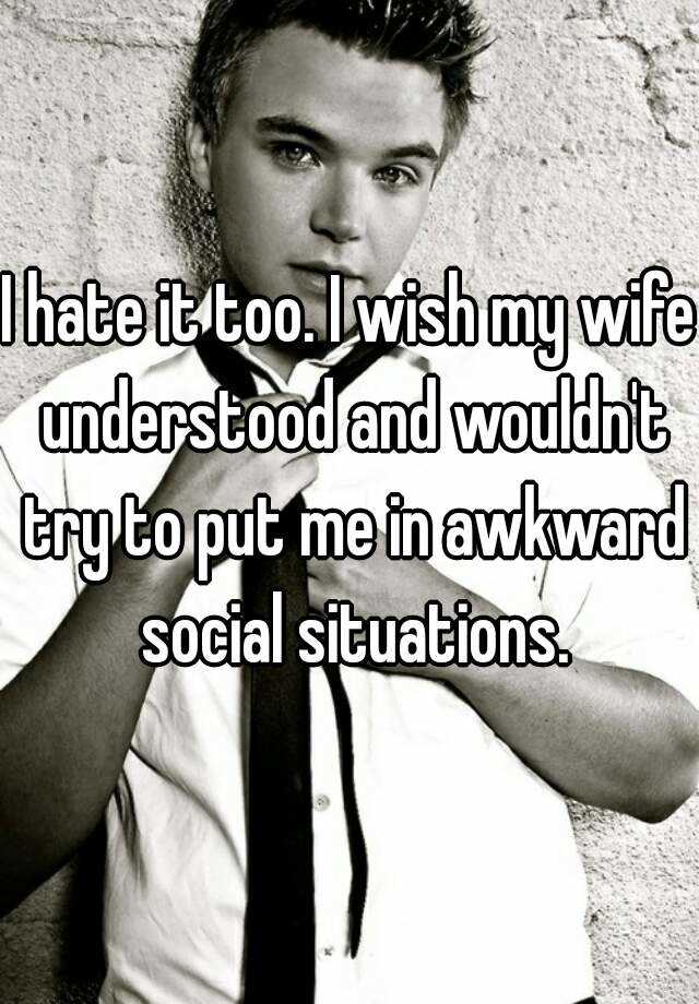 i-hate-it-too-i-wish-my-wife-understood-and-wouldn-t-try-to-put-me-in