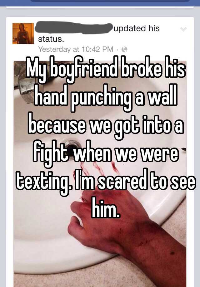 My boyfriend broke his hand punching a wall because we got ...